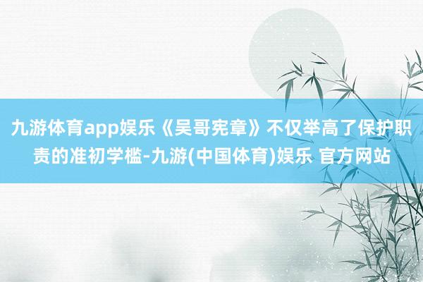 九游体育app娱乐《吴哥宪章》不仅举高了保护职责的准初学槛-九游(中国体育)娱乐 官方网站